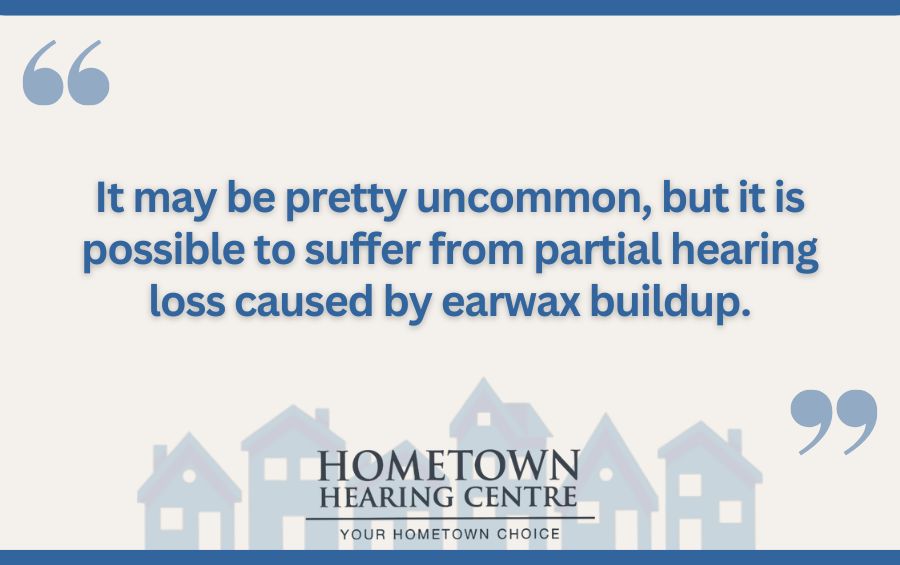 It may be pretty uncommon, but it is possible to suffer from partial hearing loss caused by earwax buildup.